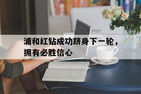 包含浦和红钻成功跻身下一轮，拥有必胜信心的词条